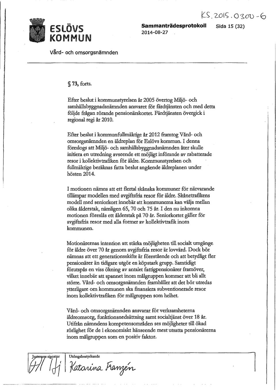 Färdtjänsten övergick regionalregi år 2010. Efter beslut i kommunfullmäktige år 2012 framtog Vård- och omsorgsnämnden en äldreplan för Eslövs kommun.