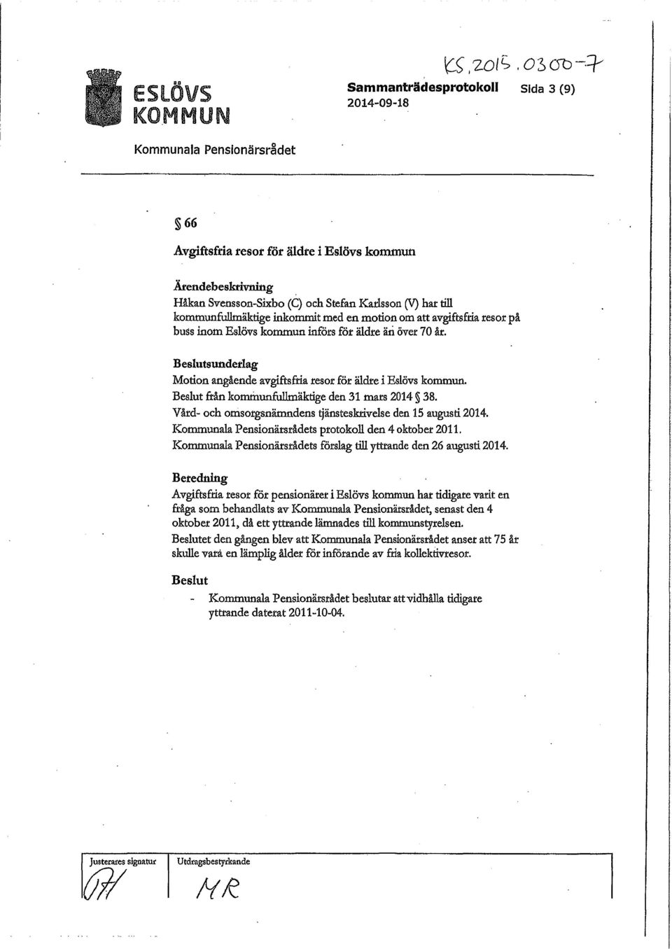 Beslutsunderlag Motion angående avgiftsfria resor för äldre i Eslövs kommun. Beslut från kommunfullmäktige den 31 mars 2014 38. Vård- och omsorgsnämndens tjänsteskrivelse den 15 augusti 2014.