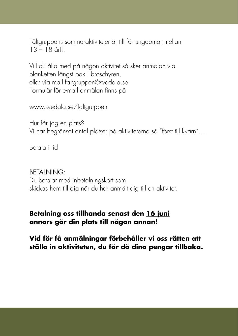 se Formulär för e-mail anmälan finns på www.svedala.se/faltgruppen Hur får jag en plats? Vi har begränsat antal platser på aktiviteterna så först till kvarn.