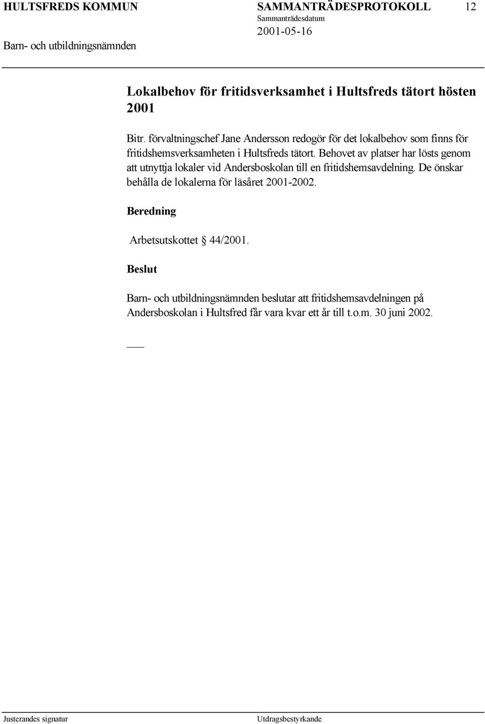 Behovet av platser har lösts genom att utnyttja lokaler vid Andersboskolan till en fritidshemsavdelning.