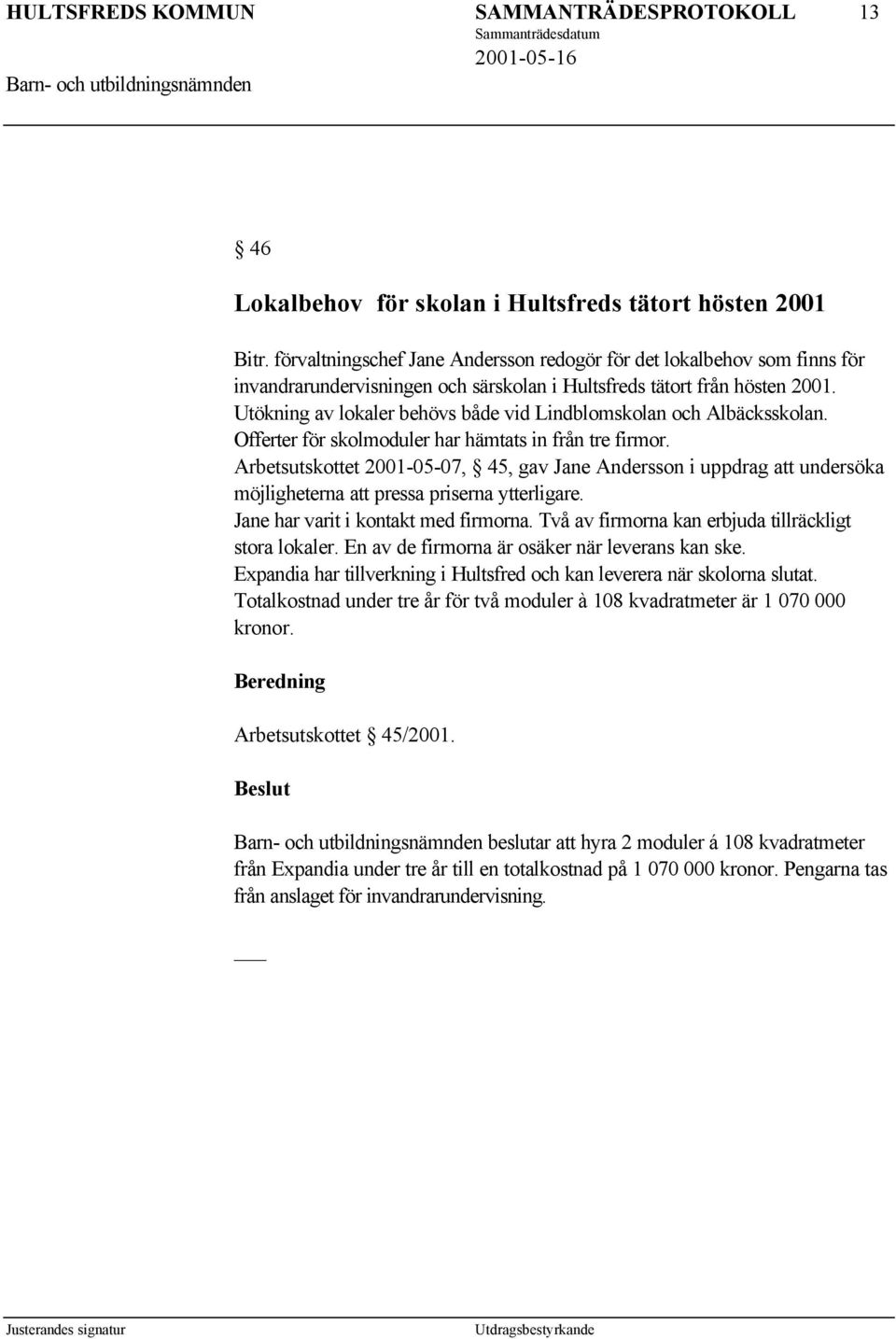 Utökning av lokaler behövs både vid Lindblomskolan och Albäcksskolan. Offerter för skolmoduler har hämtats in från tre firmor.