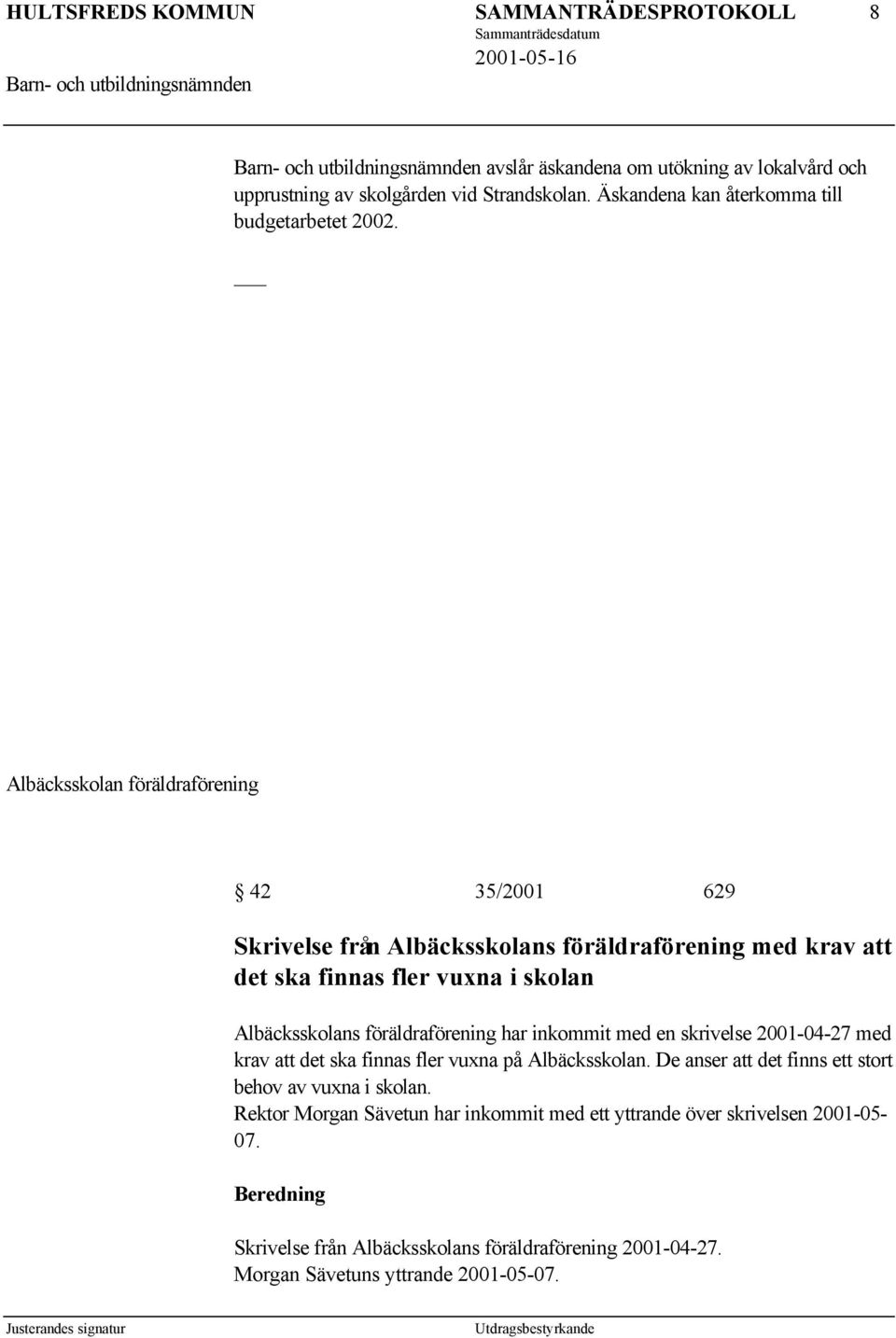 Albäcksskolan föräldraförening 42 35/2001 629 Skrivelse från Albäcksskolans föräldraförening med krav att det ska finnas fler vuxna i skolan Albäcksskolans