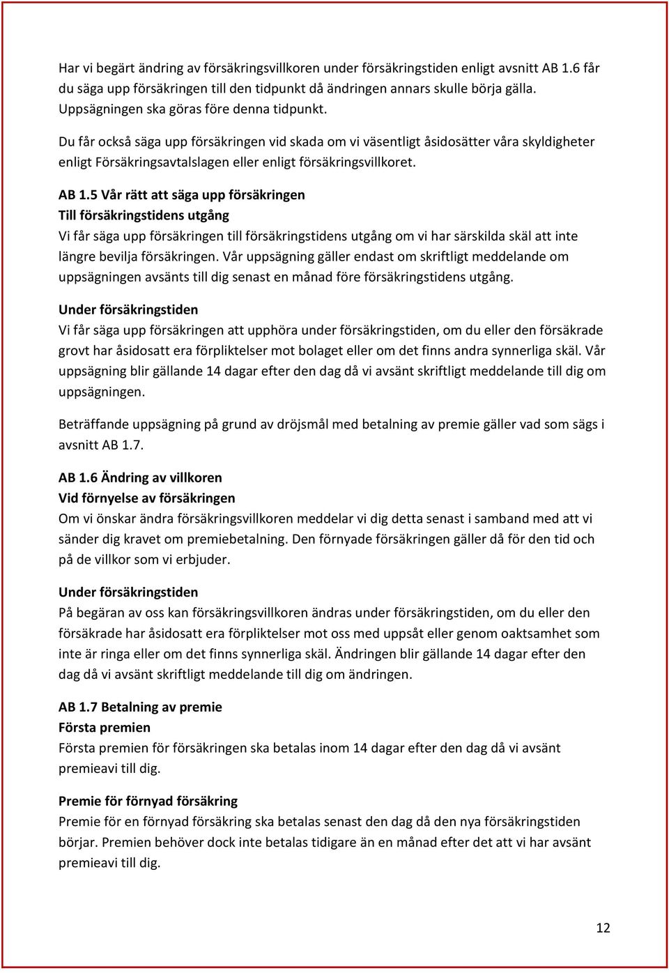 AB 1.5 Vår rätt att säga upp försäkringen Till försäkringstidens utgång Vi får säga upp försäkringen till försäkringstidens utgång om vi har särskilda skäl att inte längre bevilja försäkringen.