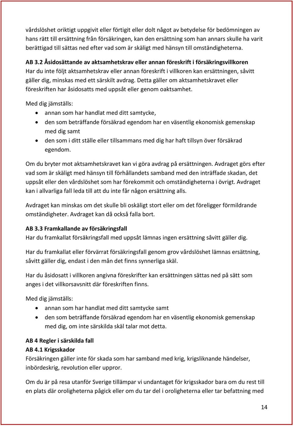 2 Åsidosättande av aktsamhetskrav eller annan föreskrift i försäkringsvillkoren Har du inte följt aktsamhetskrav eller annan föreskrift i villkoren kan ersättningen, såvitt gäller dig, minskas med