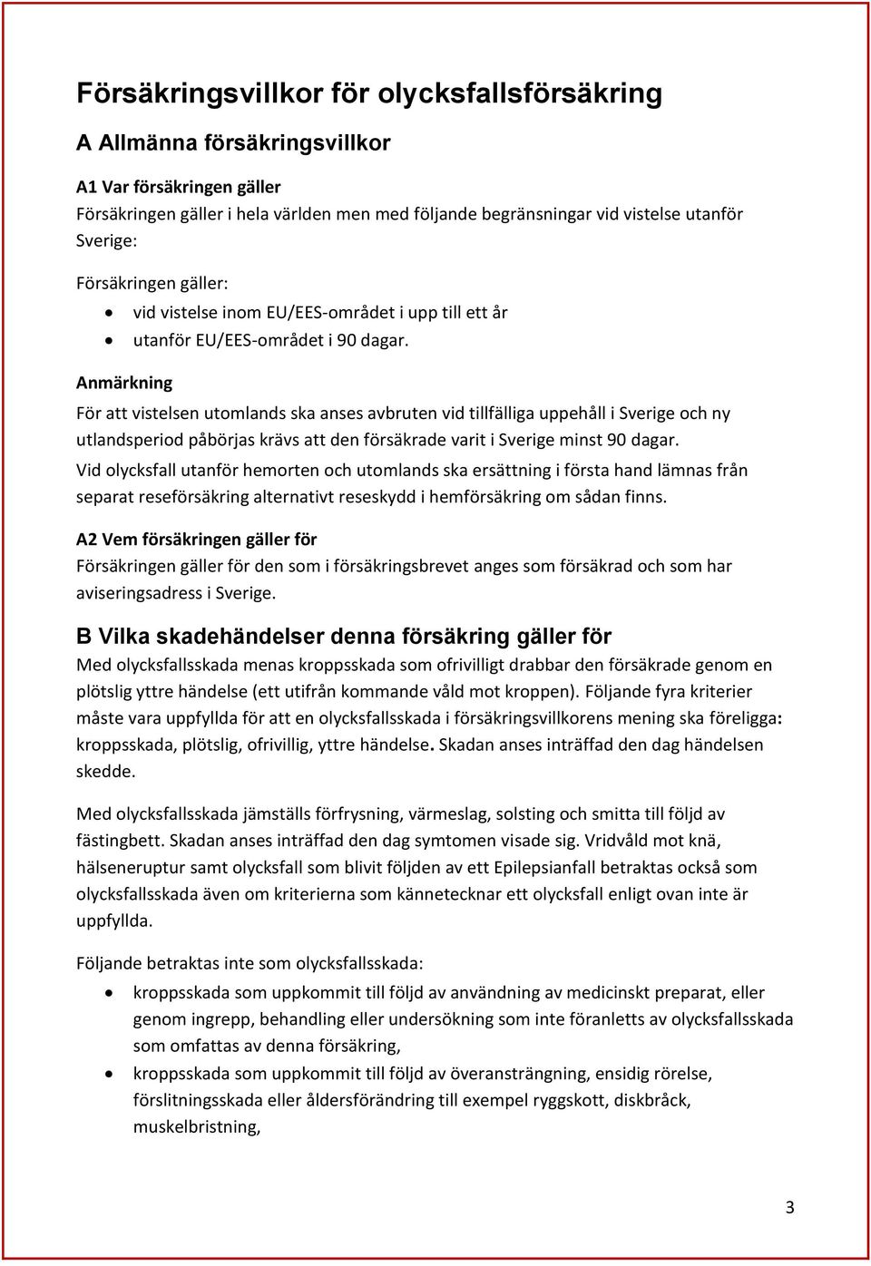 För att vistelsen utomlands ska anses avbruten vid tillfälliga uppehåll i Sverige och ny utlandsperiod påbörjas krävs att den försäkrade varit i Sverige minst 90 dagar.