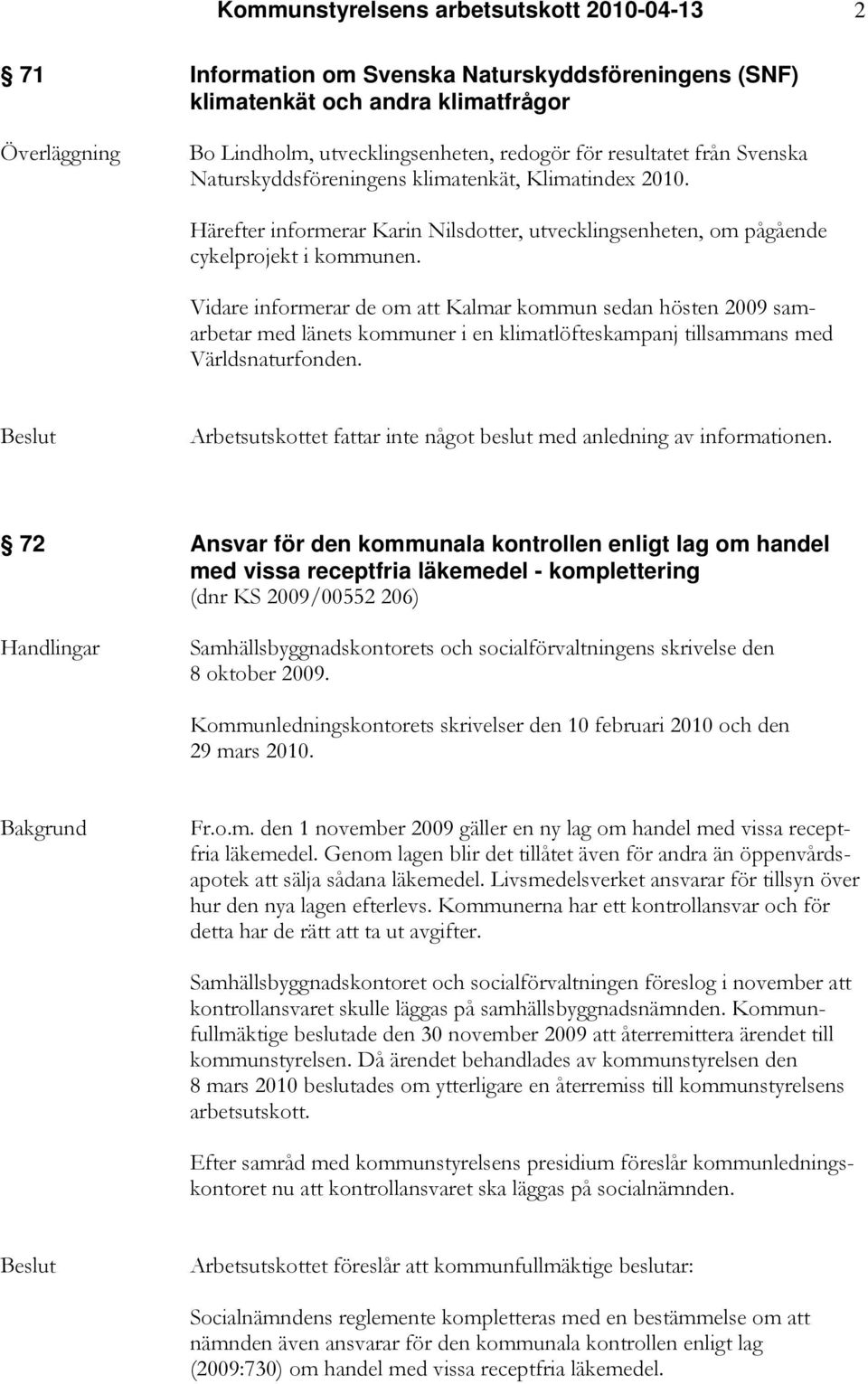 Vidare informerar de om att Kalmar kommun sedan hösten 2009 samarbetar med länets kommuner i en klimatlöfteskampanj tillsammans med Världsnaturfonden.