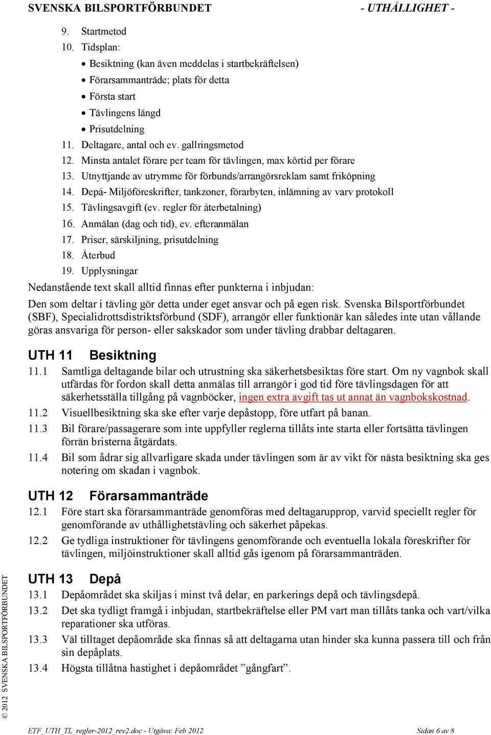 Depå- Miljöföreskrifter, tankzoner, förarbyten, inlämning av varv protokoll 15. Tävlingsavgift (ev. regler för återbetalning) 16. Anmälan (dag och tid), ev. efteranmälan 17.