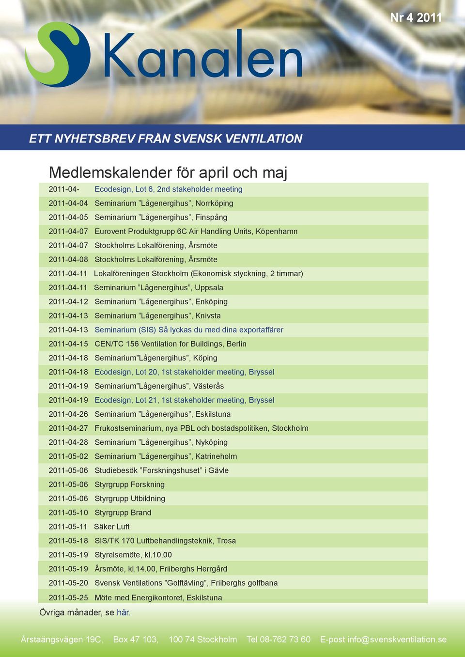 timmar) 2011-04-11 Seminarium Lågenergihus, Uppsala 2011-04-12 Seminarium Lågenergihus, Enköping 2011-04-13 Seminarium Lågenergihus, Knivsta 2011-04-13 Seminarium (SIS) Så lyckas du med dina