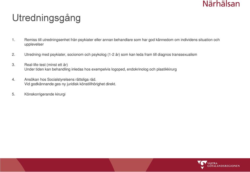 Utredning med psykiater, socionom och psykolog (1-2 år) som kan leda fram till diagnos transsexualism 3.