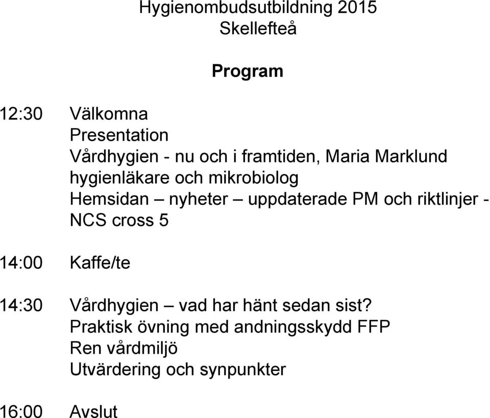 uppdaterade PM och riktlinjer NCS cross 5 14:00 Kaffe/te 14:30 Vårdhygien vad har hänt