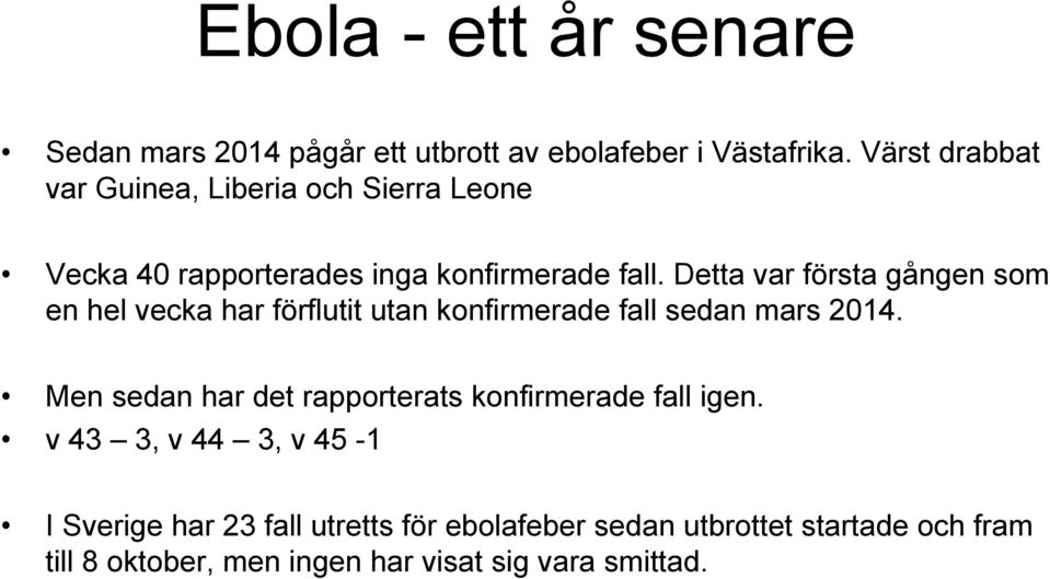 Detta var första gången som en hel vecka har förflutit utan konfirmerade fall sedan mars 2014.