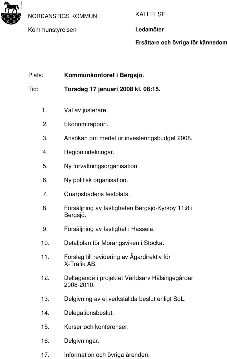 Försäljning av fastigheten Bergsjö-Kyrkby 11:8 i Bergsjö. 9. Försäljning av fastighet i Hassela. 10. Detaljplan för Morängsviken i Stocka. 11. Förslag till revidering av Ägardirektiv för X-Trafik AB.