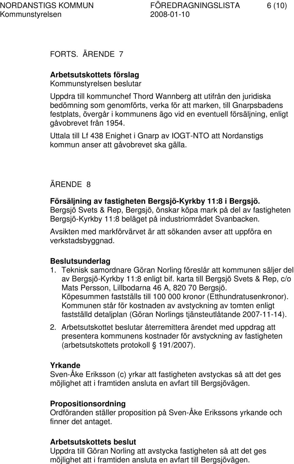 övergår i kommunens ägo vid en eventuell försäljning, enligt gåvobrevet från 1954. Uttala till Lf 438 Enighet i Gnarp av IOGT-NTO att Nordanstigs kommun anser att gåvobrevet ska gälla.