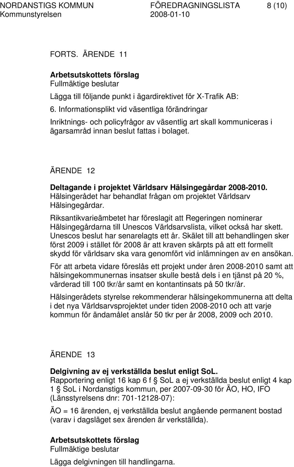 ÄRENDE 12 Deltagande i projektet Världsarv Hälsingegårdar 2008-2010. Hälsingerådet har behandlat frågan om projektet Världsarv Hälsingegårdar.