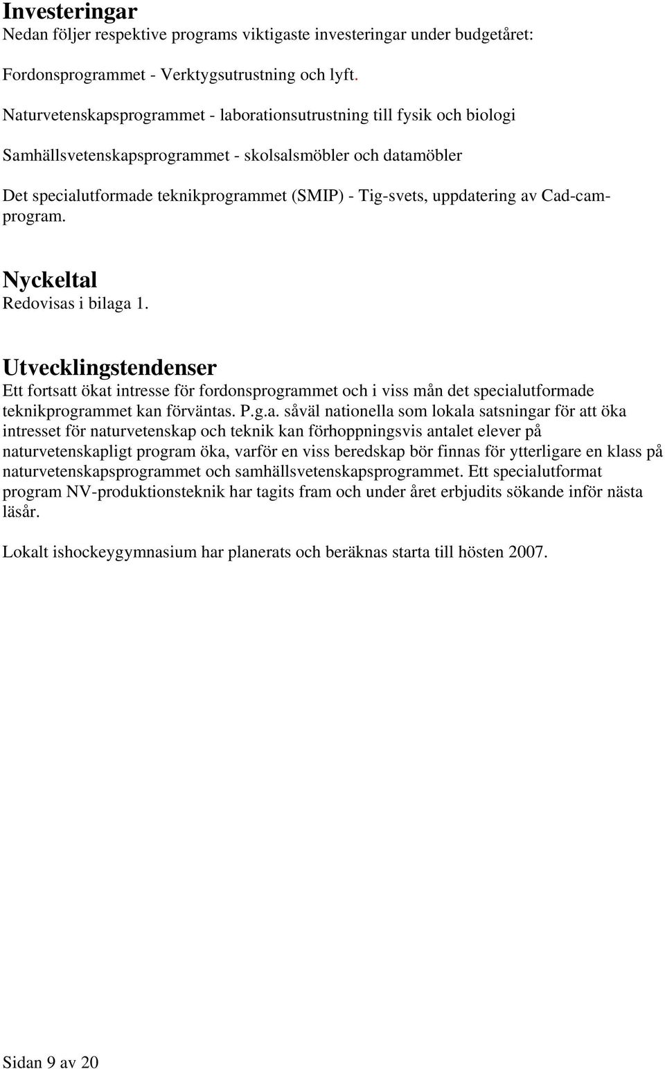 uppdatering av Cad-camprogram. Nyckeltal Redovisas i bilaga 1. Utvecklingstendenser Ett fortsatt ökat intresse för fordonsprogrammet och i viss mån det specialutformade teknikprogrammet kan förväntas.