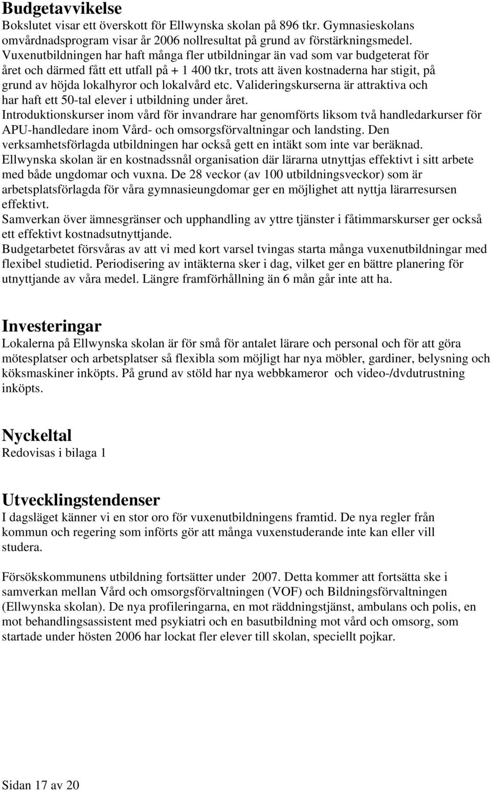och lokalvård etc. Valideringskurserna är attraktiva och har haft ett 50-tal elever i utbildning under året.