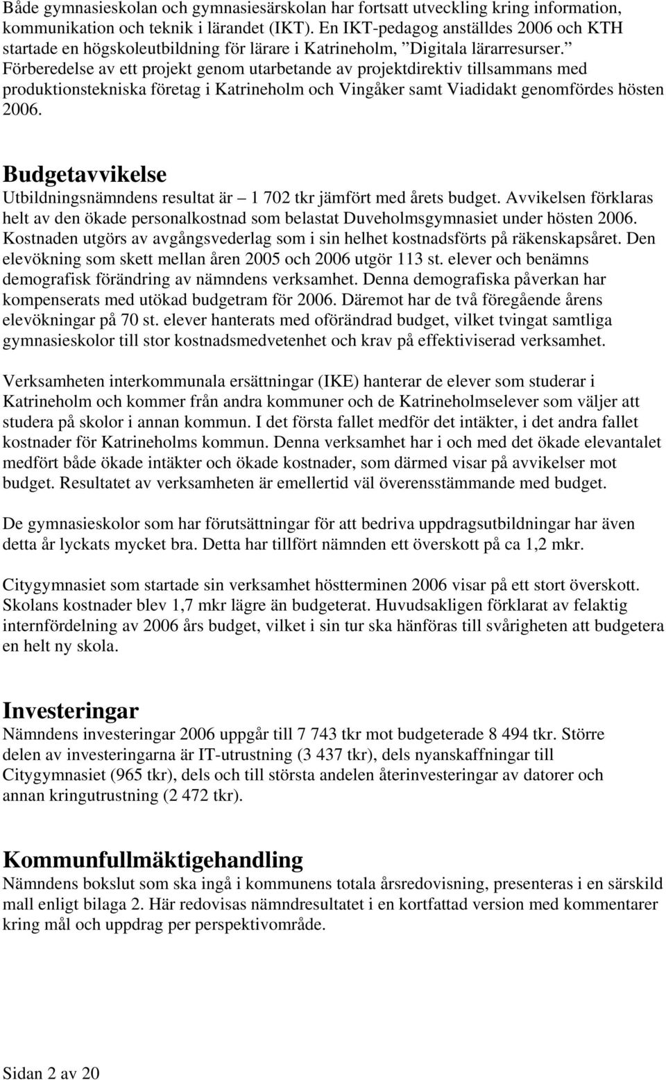 Förberedelse av ett projekt genom utarbetande av projektdirektiv tillsammans med produktionstekniska företag i Katrineholm och Vingåker samt Viadidakt genomfördes hösten.