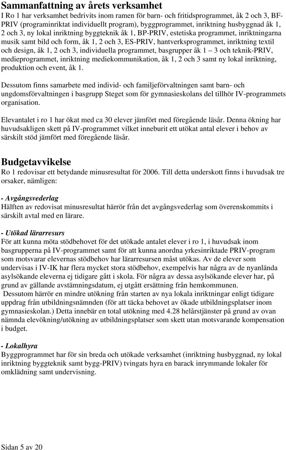 och design, åk 1, 2 och 3, individuella programmet, basgrupper åk 1 3 och teknik-priv, medieprogrammet, inriktning mediekommunikation, åk 1, 2 och 3 samt ny lokal inriktning, produktion och event, åk