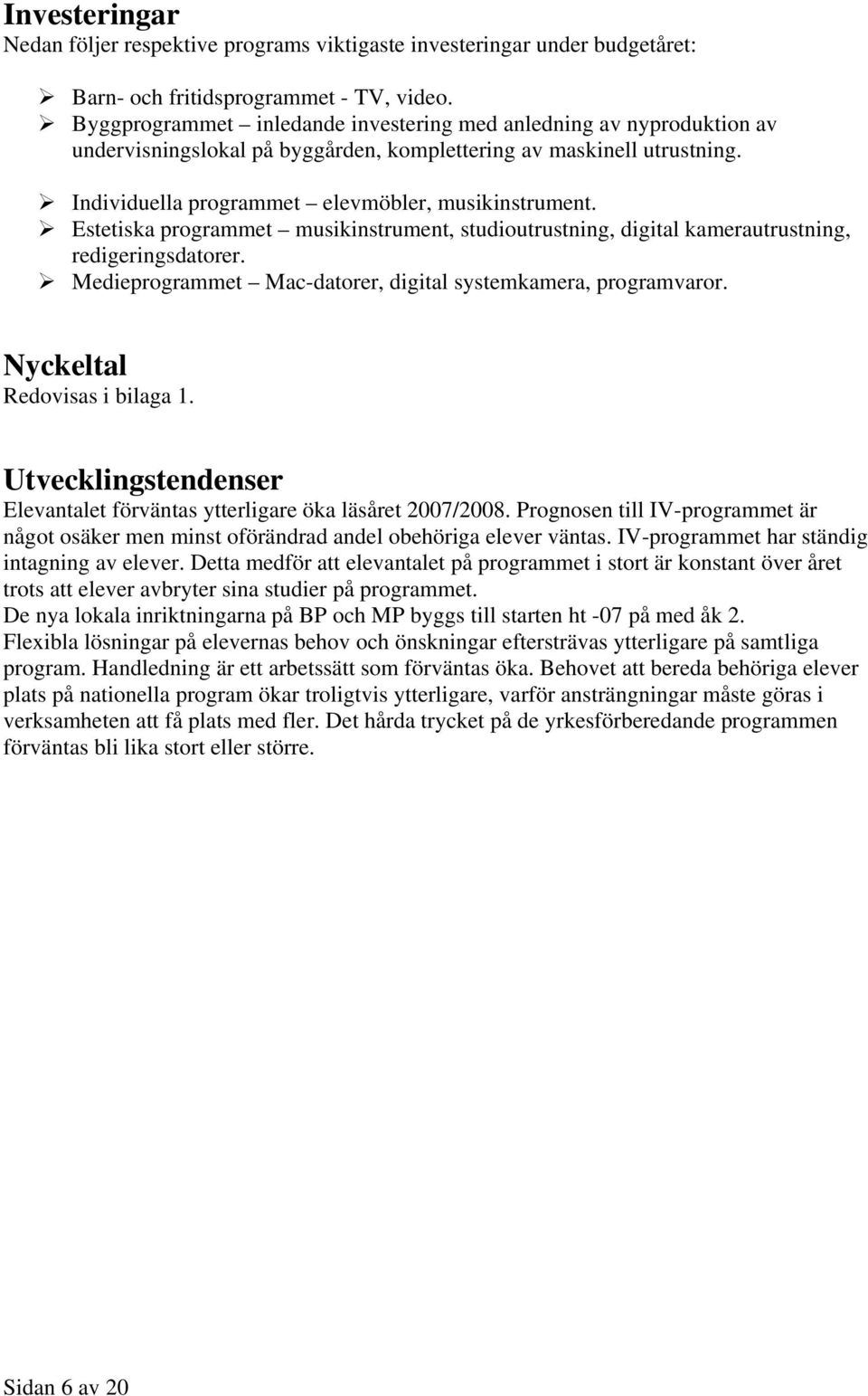 Estetiska programmet musikinstrument, studioutrustning, digital kamerautrustning, redigeringsdatorer. Medieprogrammet Mac-datorer, digital systemkamera, programvaror. Nyckeltal Redovisas i bilaga 1.