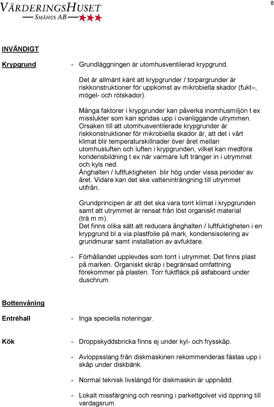 Många faktorer i krypgrunder kan påverka inomhusmiljön t ex misslukter som kan spridas upp i ovanliggande utrymmen.