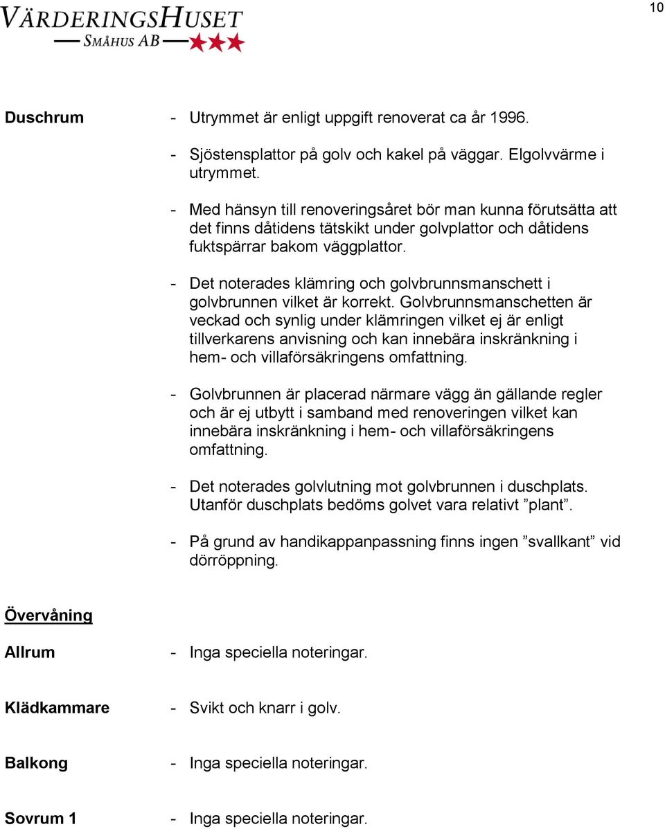 - Det noterades klämring och golvbrunnsmanschett i golvbrunnen vilket är korrekt.