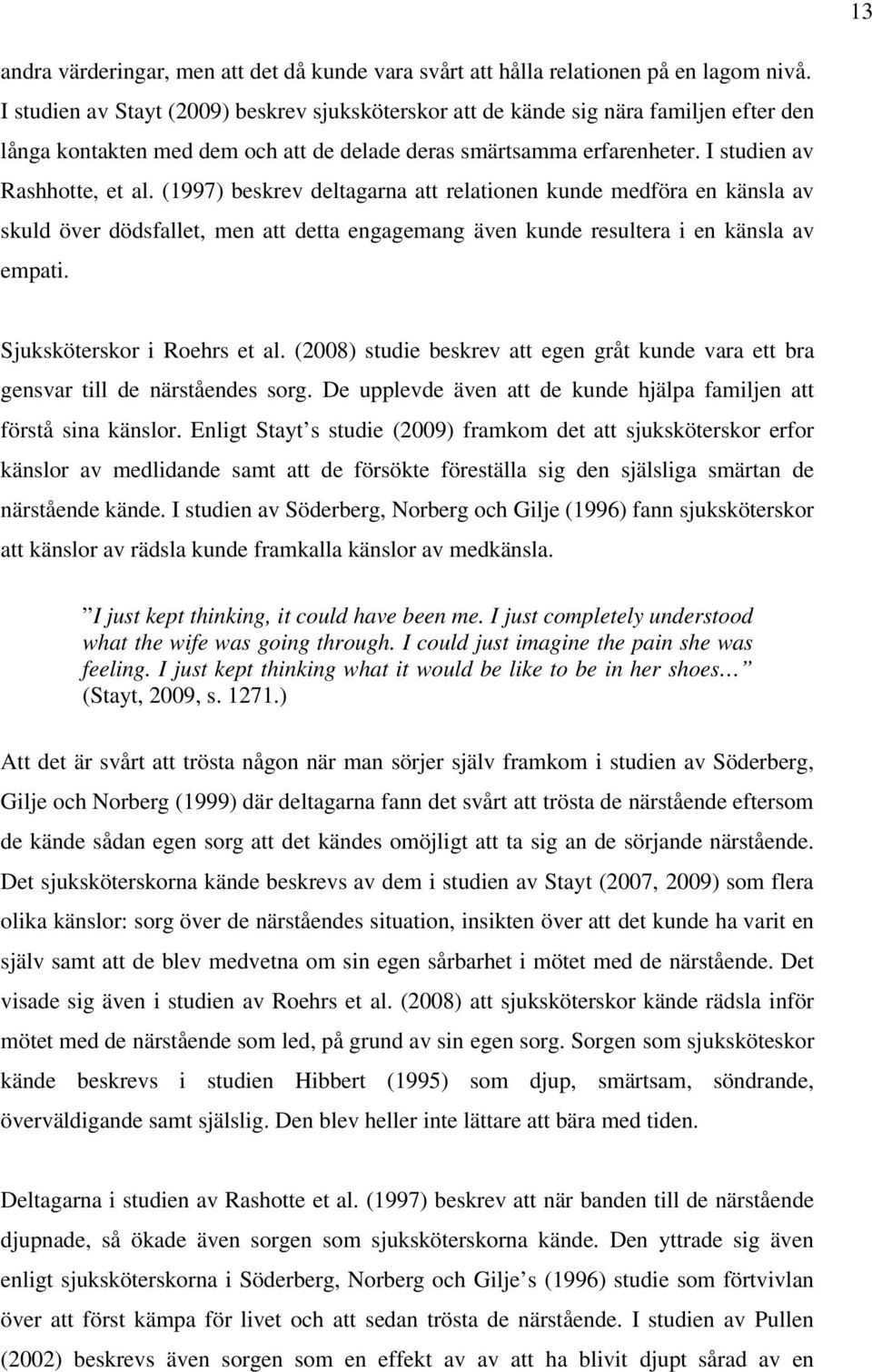 (1997) beskrev deltagarna att relationen kunde medföra en känsla av skuld över dödsfallet, men att detta engagemang även kunde resultera i en känsla av empati. Sjuksköterskor i Roehrs et al.