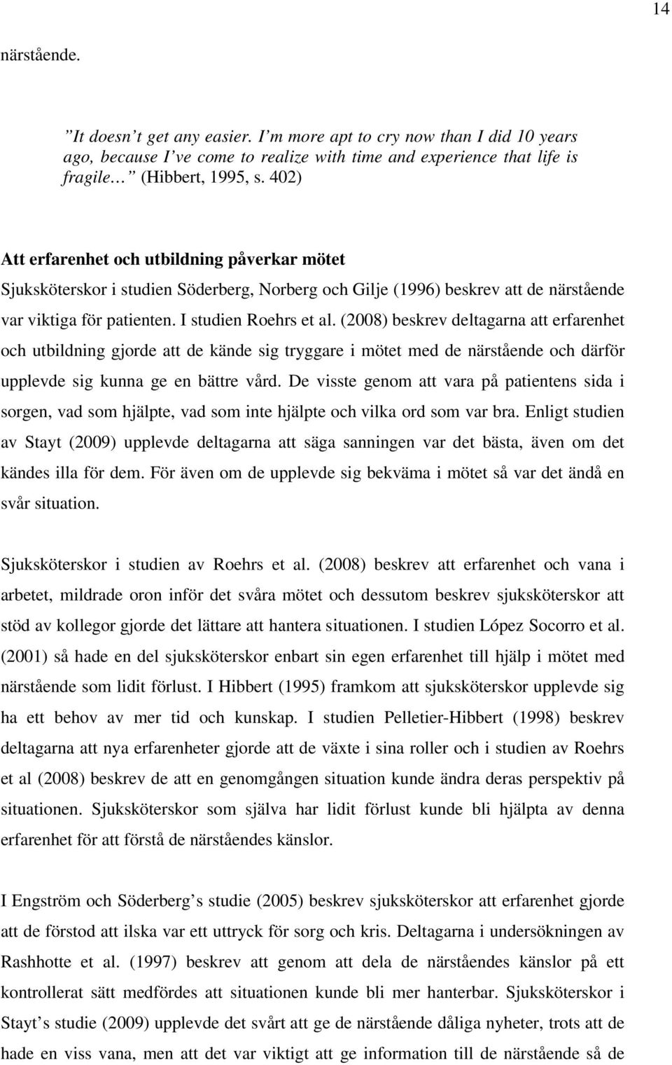 (2008) beskrev deltagarna att erfarenhet och utbildning gjorde att de kände sig tryggare i mötet med de närstående och därför upplevde sig kunna ge en bättre vård.