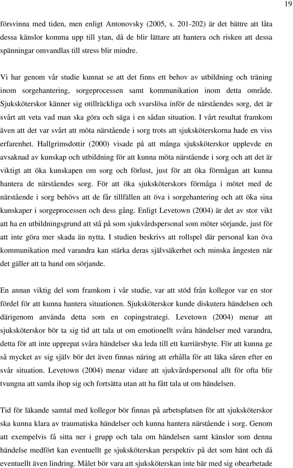 Vi har genom vår studie kunnat se att det finns ett behov av utbildning och träning inom sorgehantering, sorgeprocessen samt kommunikation inom detta område.