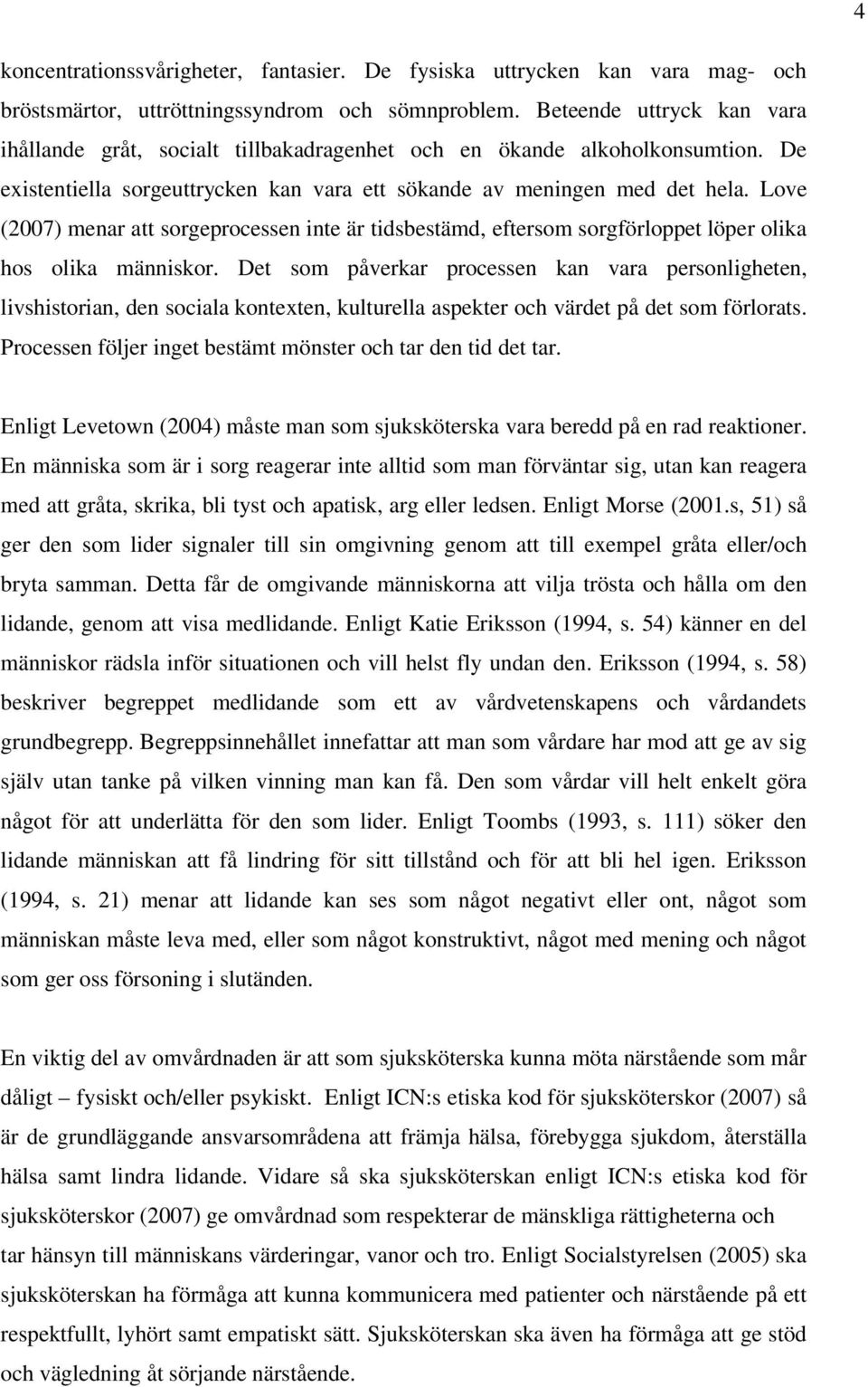 Love (2007) menar att sorgeprocessen inte är tidsbestämd, eftersom sorgförloppet löper olika hos olika människor.