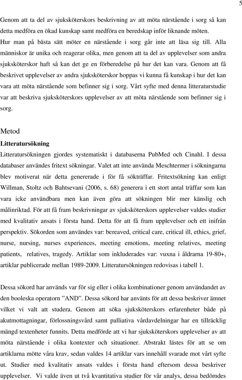 Alla människor är unika och reagerar olika, men genom att ta del av upplevelser som andra sjuksköterskor haft så kan det ge en förberedelse på hur det kan vara.