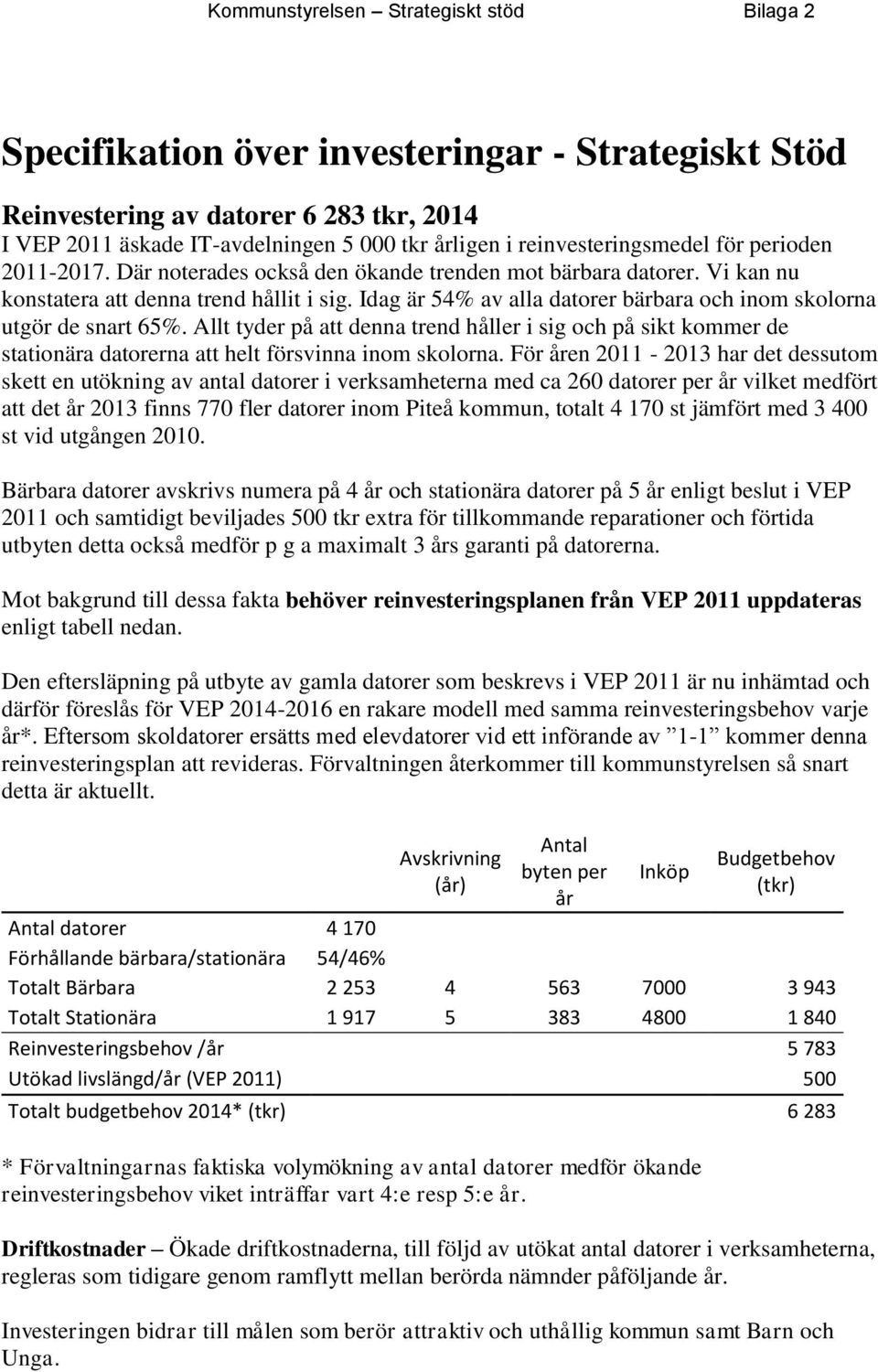 Idag är 54% av alla datorer bärbara och inom skolorna utgör de snart 65%. Allt tyder på att denna trend håller i sig och på sikt kommer de stationära datorerna att helt försvinna inom skolorna.