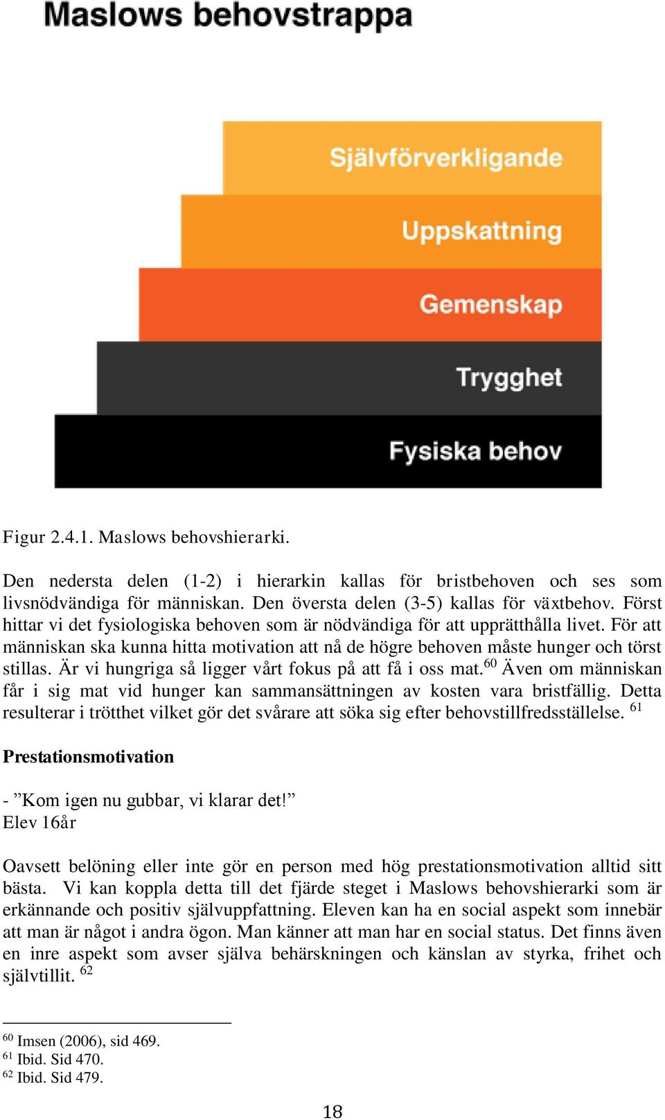 Är vi hungriga så ligger vårt fokus på att få i oss mat. 60 Även om människan får i sig mat vid hunger kan sammansättningen av kosten vara bristfällig.