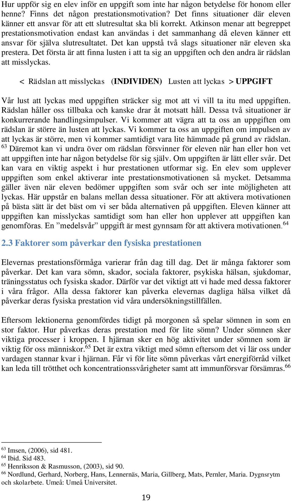 Atkinson menar att begreppet prestationsmotivation endast kan användas i det sammanhang då eleven känner ett ansvar för själva slutresultatet.