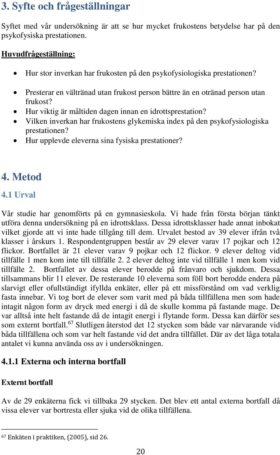 Hur viktig är måltiden dagen innan en idrottsprestation? Vilken inverkan har frukostens glykemiska index på den psykofysiologiska prestationen? Hur upplevde eleverna sina fysiska prestationer? 4.