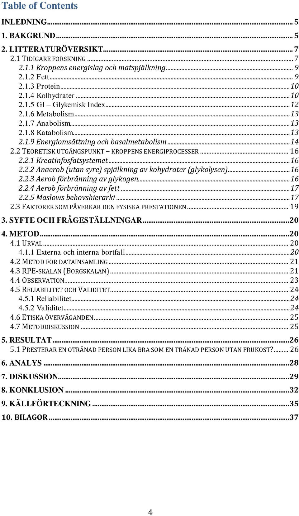 2 TEORETISK UTGÅNGSPUNKT KROPPENS ENERGIPROCESSER... 16 2.2.1 Kreatinfosfatsystemet... 16 2.2.2 Anaerob (utan syre) spjälkning av kohydrater (glykolysen)... 16 2.2.3 Aerob förbränning av glykogen.