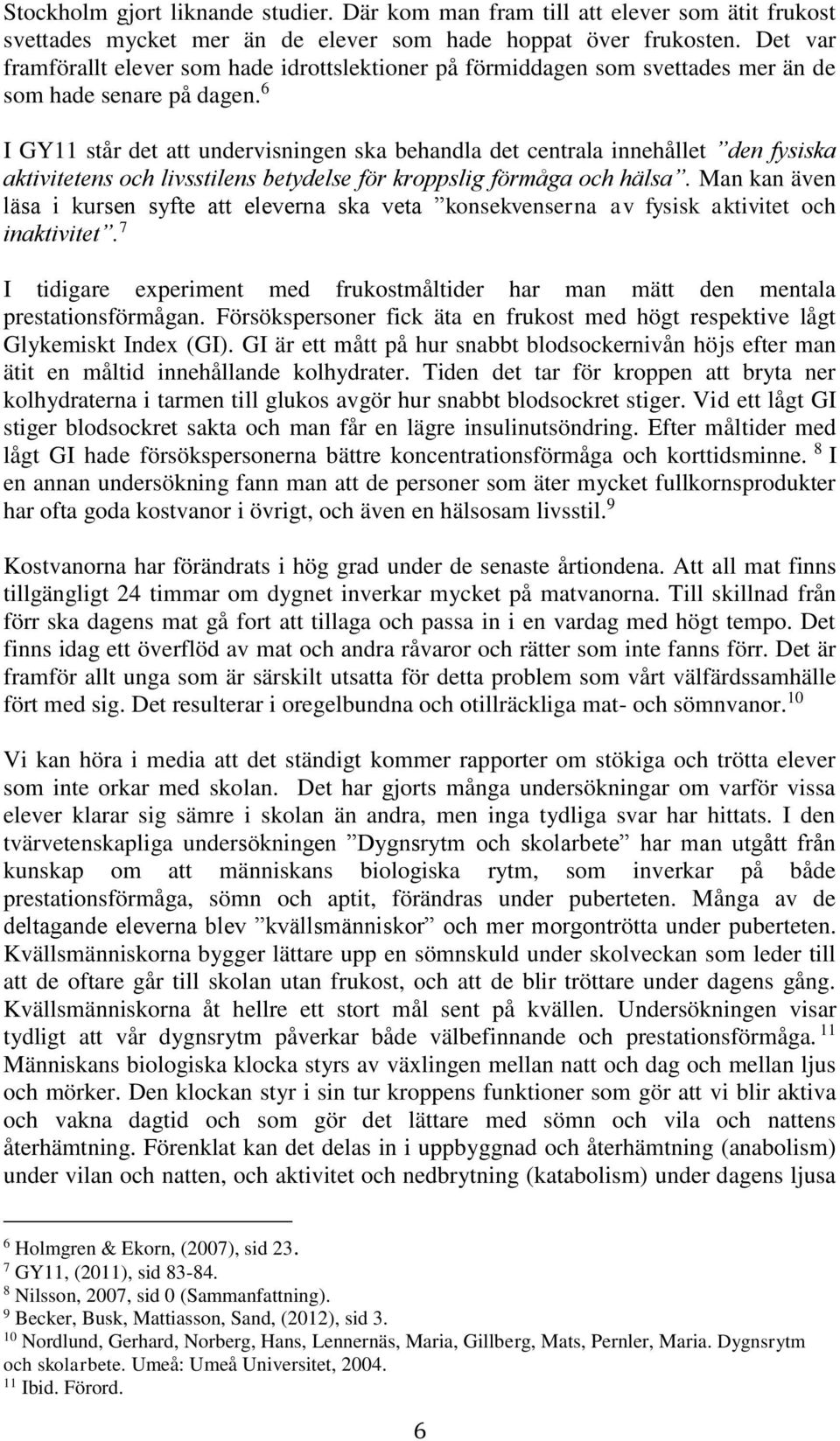 6 I GY11 står det att undervisningen ska behandla det centrala innehållet den fysiska aktivitetens och livsstilens betydelse för kroppslig förmåga och hälsa.