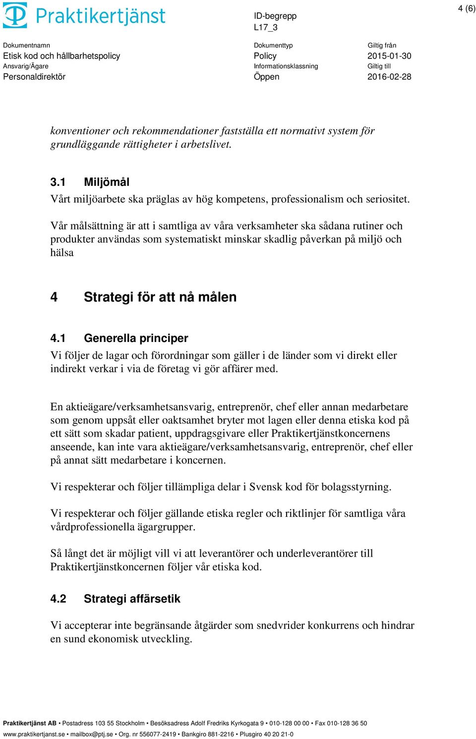 Vår målsättning är att i samtliga av våra verksamheter ska sådana rutiner och produkter användas som systematiskt minskar skadlig påverkan på miljö och hälsa 4 Strategi för att nå målen 4.