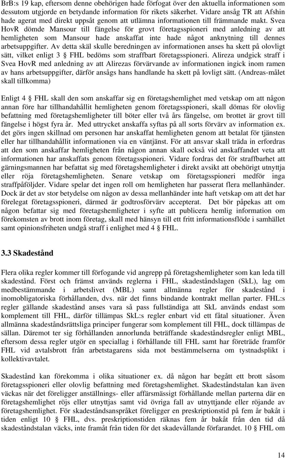 Svea HovR dömde Mansour till fängelse för grovt företagsspioneri med anledning av att hemligheten som Mansour hade anskaffat inte hade något anknytning till dennes arbetsuppgifter.