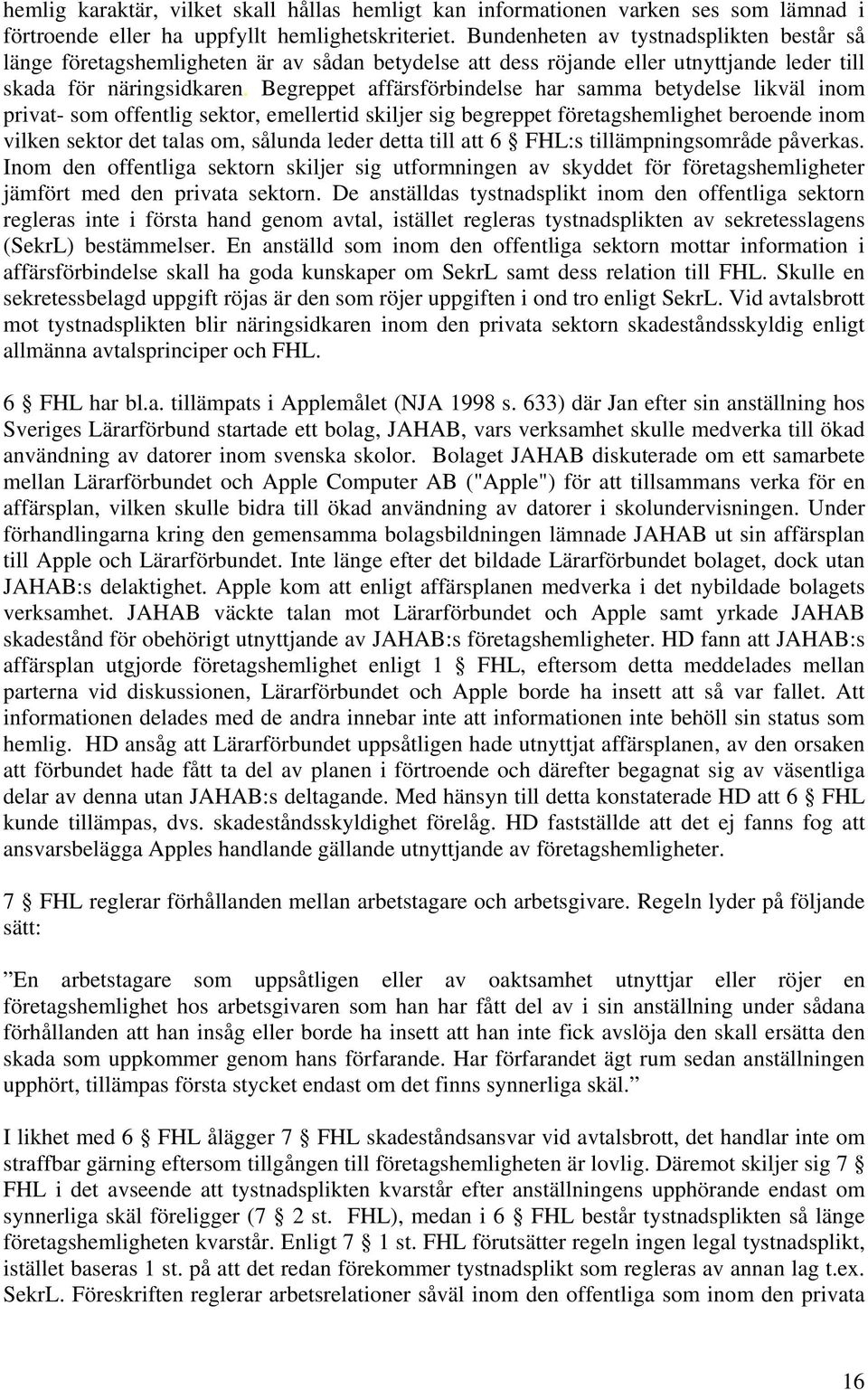 Begreppet affärsförbindelse har samma betydelse likväl inom privat- som offentlig sektor, emellertid skiljer sig begreppet företagshemlighet beroende inom vilken sektor det talas om, sålunda leder