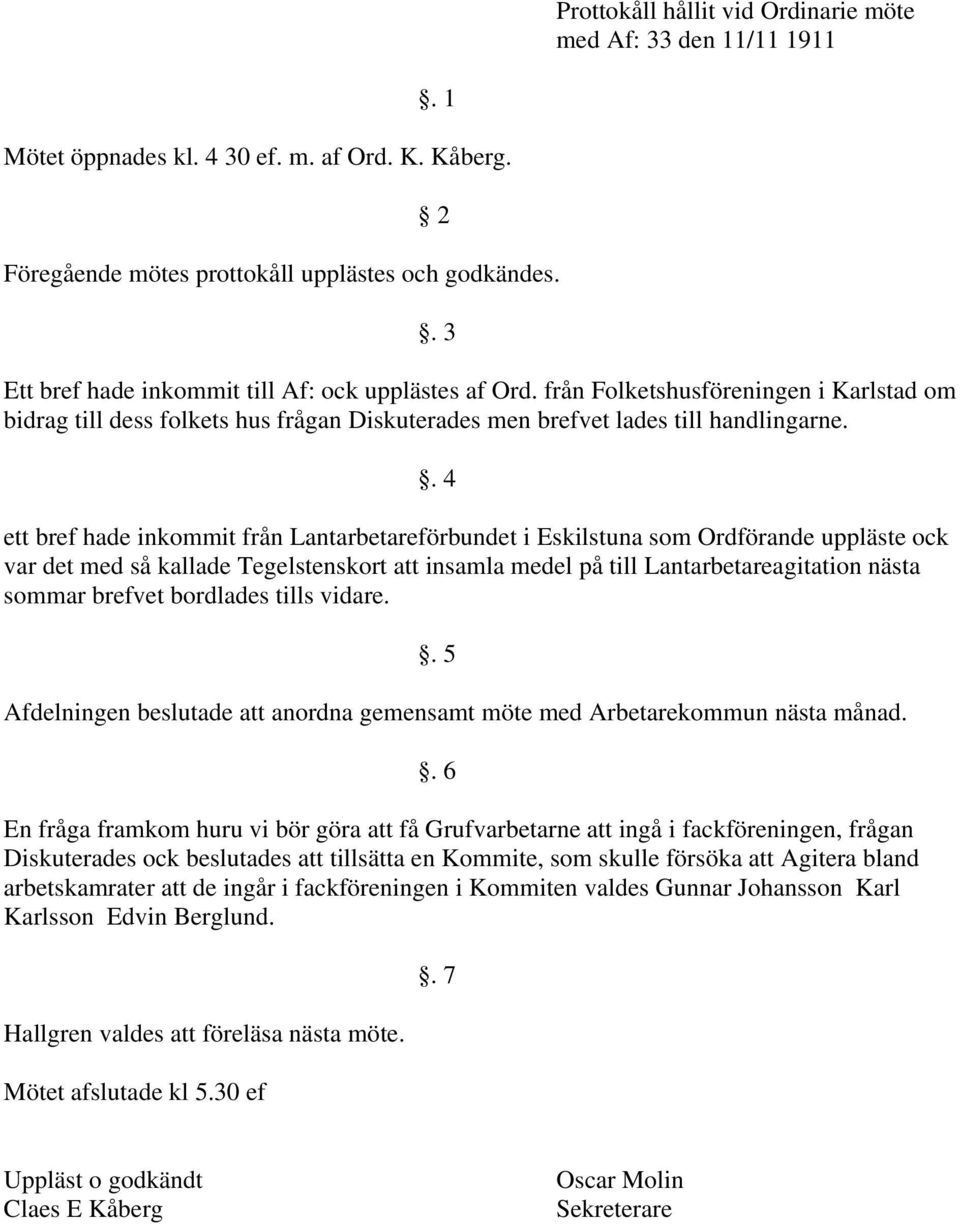 . 4 ett bref hade inkommit från Lantarbetareförbundet i Eskilstuna som Ordförande uppläste ock var det med så kallade Tegelstenskort att insamla medel på till Lantarbetareagitation nästa sommar