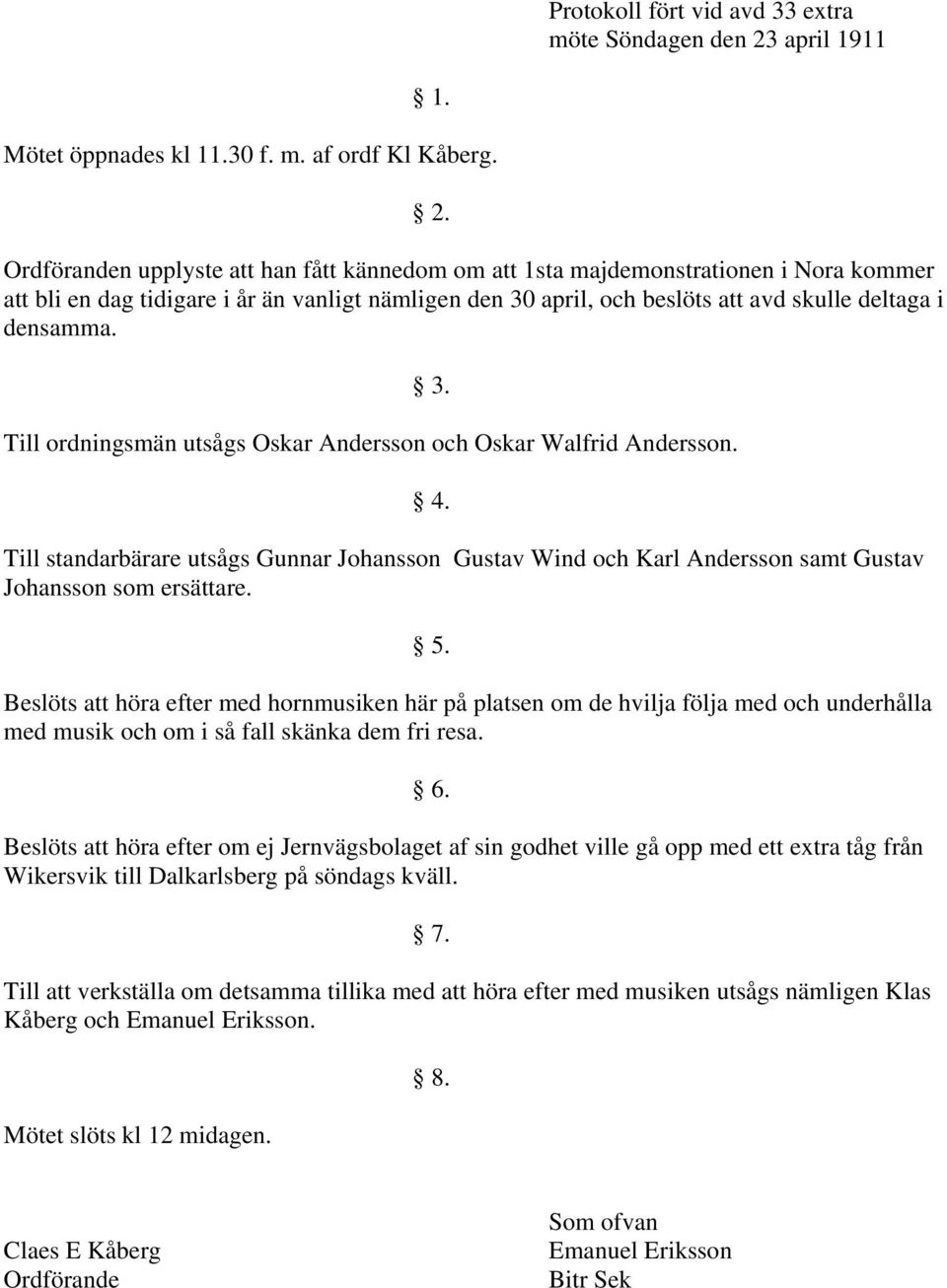 Till ordningsmän utsågs Oskar Andersson och Oskar Walfrid Andersson. Till standarbärare utsågs Gunnar Johansson Gustav Wind och Karl Andersson samt Gustav Johansson som ersättare.