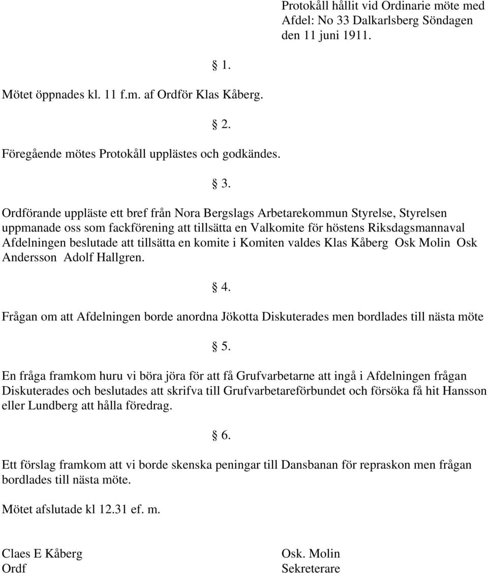 tillsätta en komite i Komiten valdes Klas Kåberg Osk Molin Osk Andersson Adolf Hallgren.