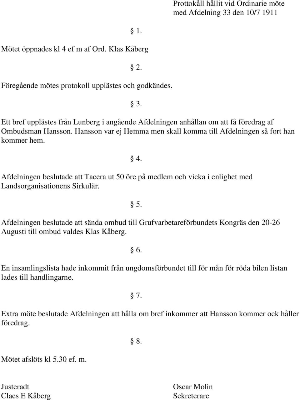 Afdelningen beslutade att Tacera ut 50 öre på medlem och vicka i enlighet med Landsorganisationens Sirkulär.