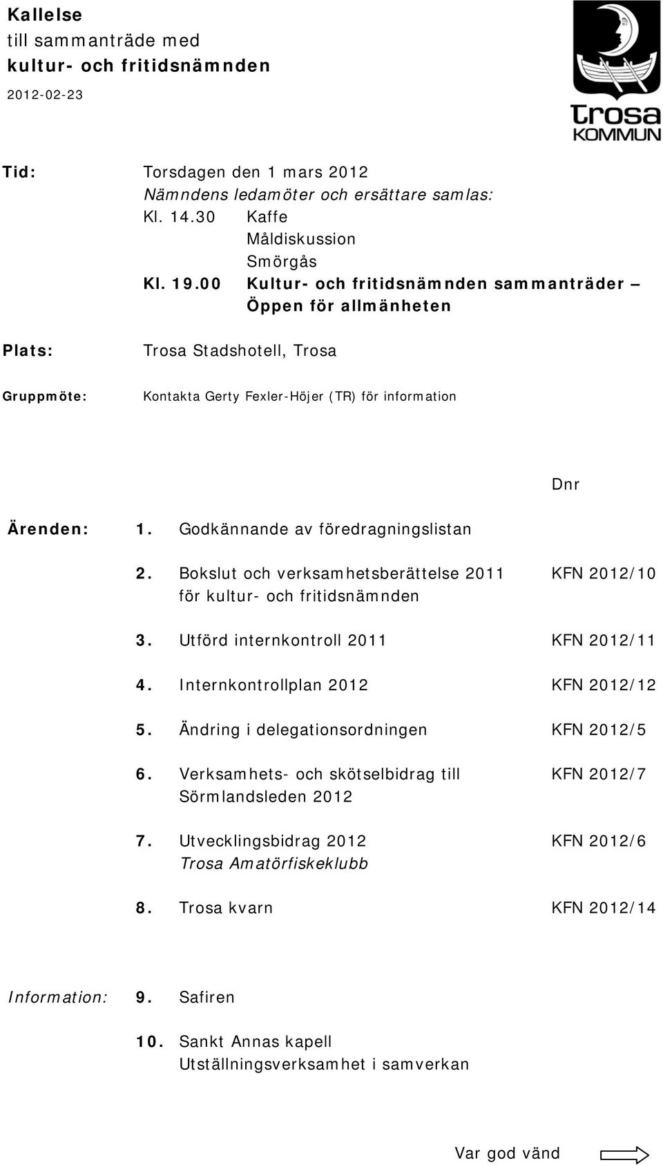 Godkännande av föredragningslistan 2. Bokslut och verksamhetsberättelse 2011 KFN 2012/10 för kultur- och fritidsnämnden 3. Utförd internkontroll 2011 KFN 2012/11 4.