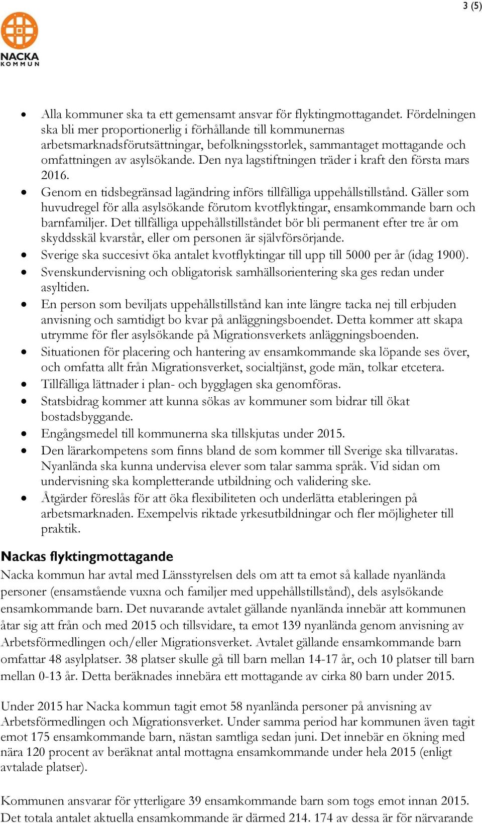 Den nya lagstiftningen träder i kraft den första mars 2016. Genom en tidsbegränsad lagändring införs tillfälliga uppehållstillstånd.