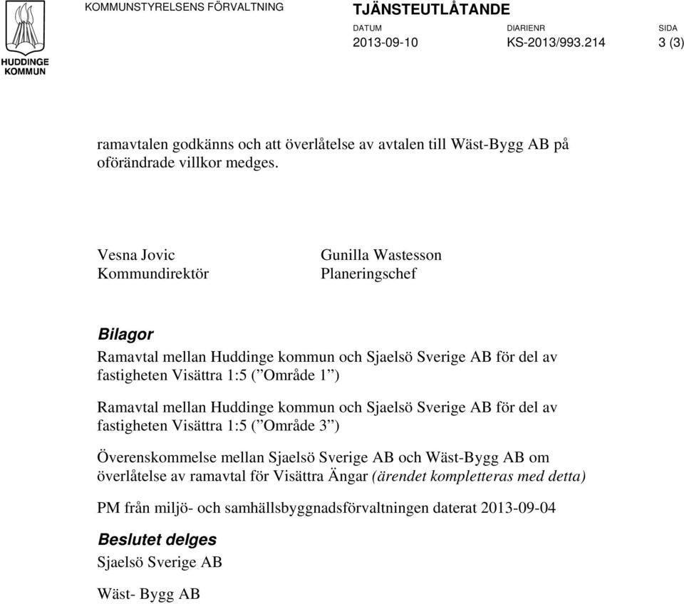 Vesna Jovic Kommundirektör Gunilla Wastesson Planeringschef Bilagor Ramavtal mellan Huddinge kommun och Sjaelsö Sverige AB för del av fastigheten Visättra 1:5 ( Område 1 ) Ramavtal