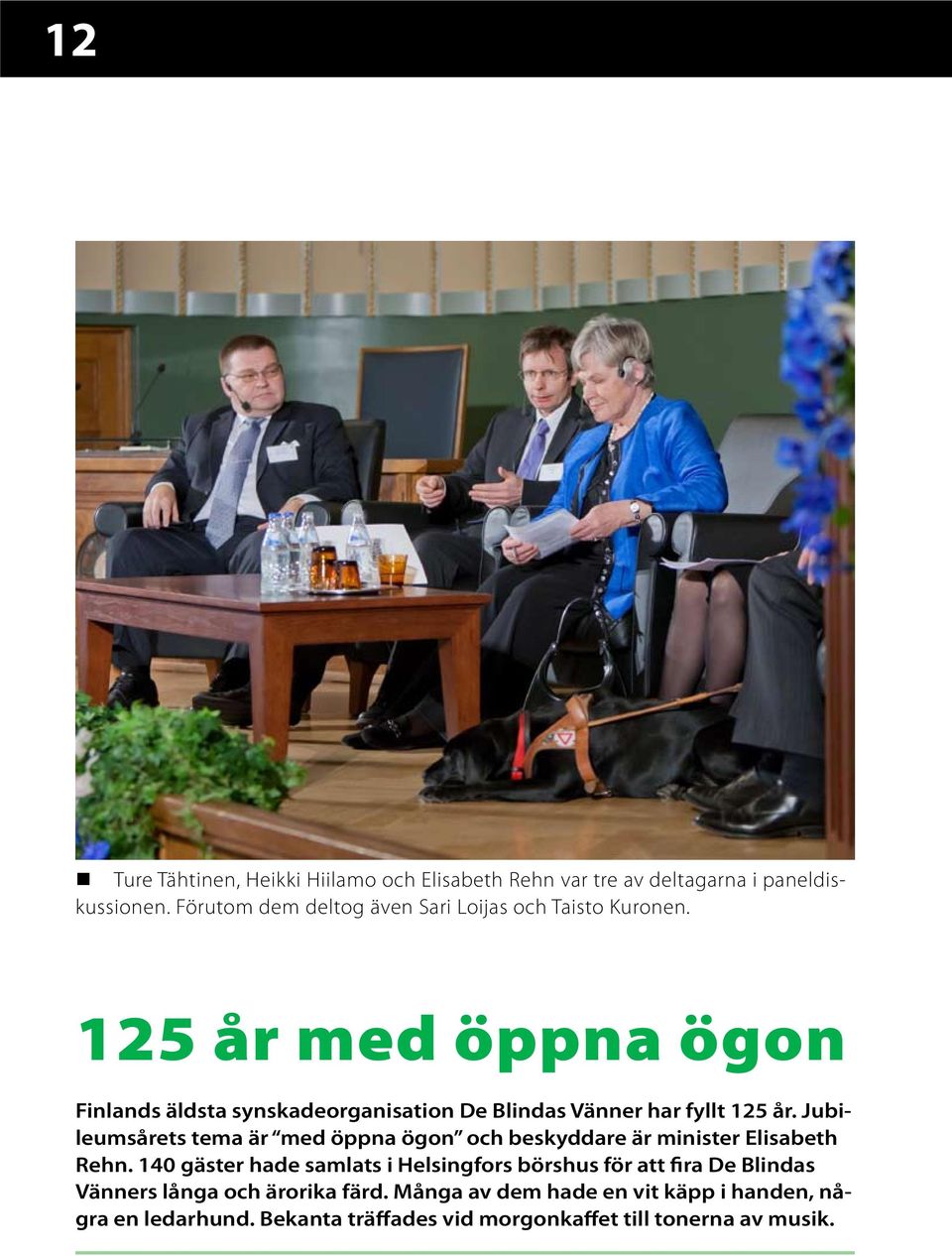 125 år med öppna ögon Finlands äldsta synskadeorganisation De Blindas Vänner har fyllt 125 år.