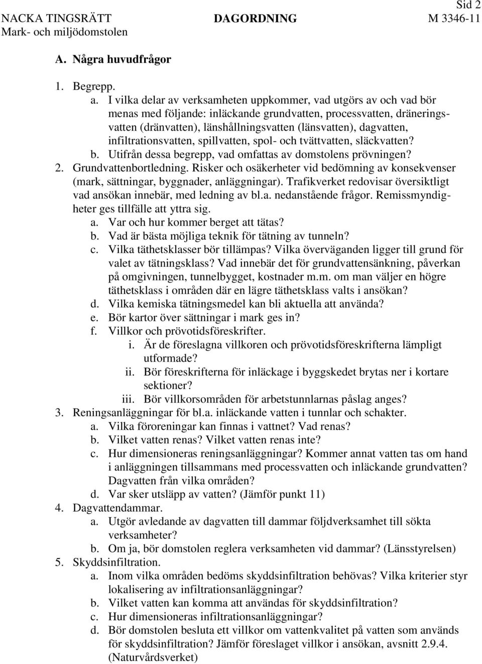dagvatten, infiltrationsvatten, spillvatten, spol- och tvättvatten, släckvatten? b. Utifrån dessa begrepp, vad omfattas av domstolens prövningen? 2. Grundvattenbortledning.