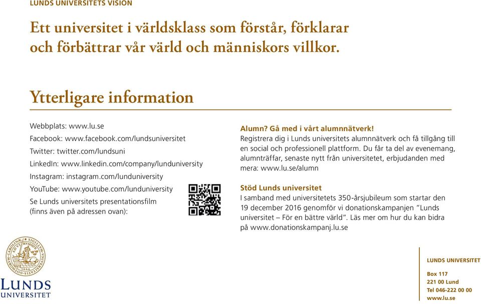 com/lunduniversity Se Lunds universitets presentationsfilm (finns även på adressen ovan): Alumn? Gå med i vårt alumnnätverk!