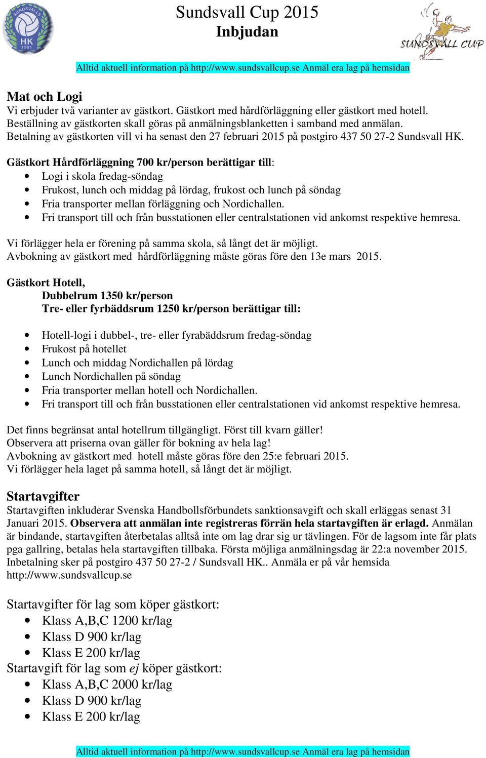 Gästkort Hårdförläggning 700 kr/person berättigar till: Logi i skola fredag-söndag Frukost, lunch och middag på lördag, frukost och lunch på söndag Fria transporter mellan förläggning och